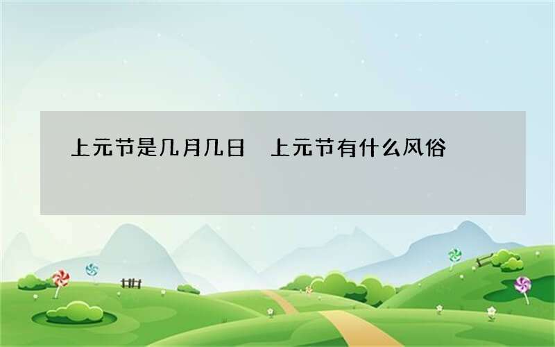 上元节是几月几日 上元节有什么风俗